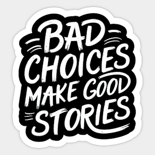 Bad choices make good stories Sticker